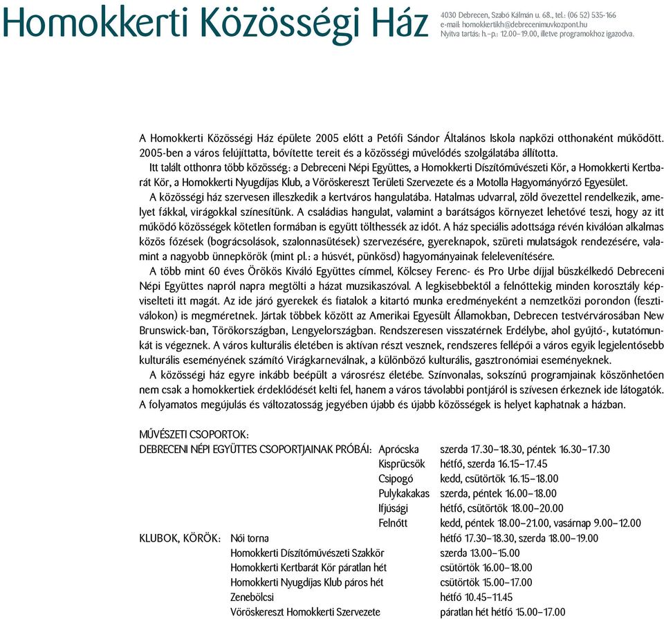 2005-ben a város felújíttatta, bővítette tereit és a közösségi művelődés szolgálatába állította.