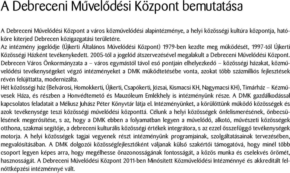 2005-től a jogelőd átszervezésével megalakult a Debreceni Művelődési Központ.