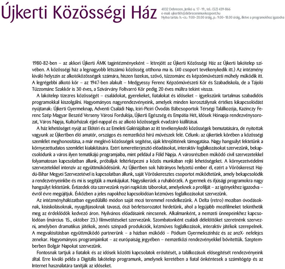 A közösségi ház a legnagyobb létszámú közösség otthona ma is. (40 csoport tevékenykedik itt.