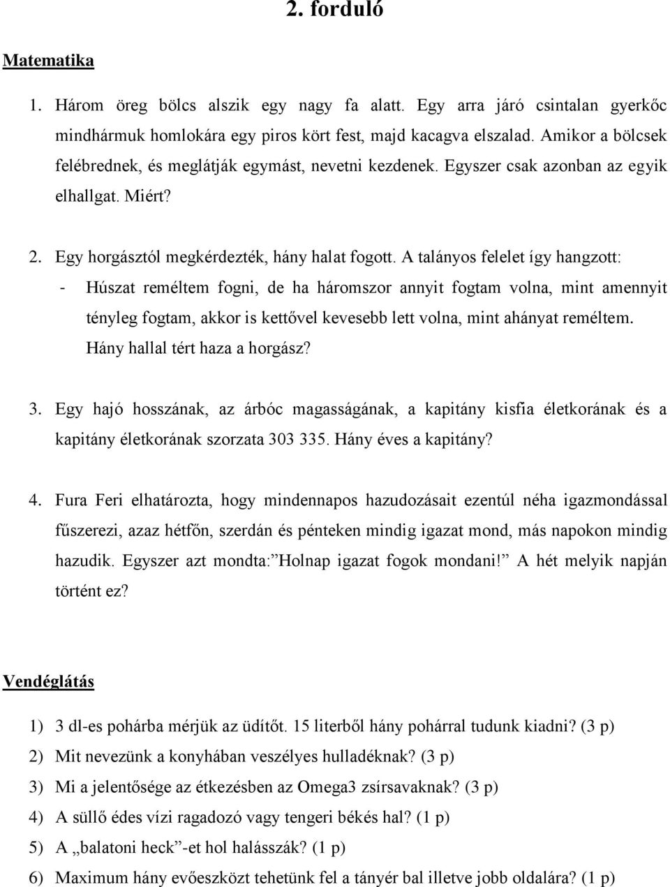 A talányos felelet így hangzott: - Húszat reméltem fogni, de ha háromszor annyit fogtam volna, mint amennyit tényleg fogtam, akkor is kettővel kevesebb lett volna, mint ahányat reméltem.