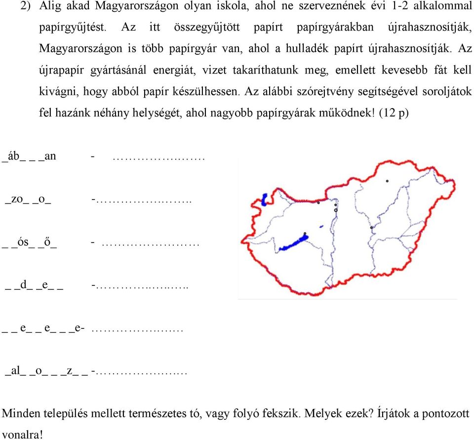 Az újrapapír gyártásánál energiát, vizet takaríthatunk meg, emellett kevesebb fát kell kivágni, hogy abból papír készülhessen.