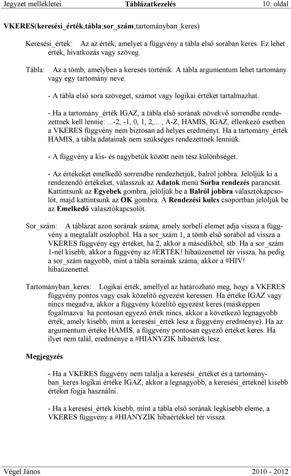 - A tábla első sora szöveget, számot vagy logikai értéket tartalmazhat. - Ha a tartomány_érték IGAZ, a tábla első sorának növekvő sorrendbe rendezettnek kell lennie:...-2, -1, 0, 1, 2,.