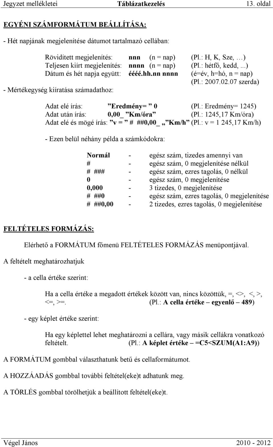 07 szerda) - Mértékegység kiíratása számadathoz: Adat elé írás: Eredmény= 0 (Pl.: Eredmény= 1245) Adat után írás: 0,00_ Km/óra (Pl.: 1245,17 Km/óra) Adat elé és mögé írás: v = # ##0,00_ Km/h (Pl.