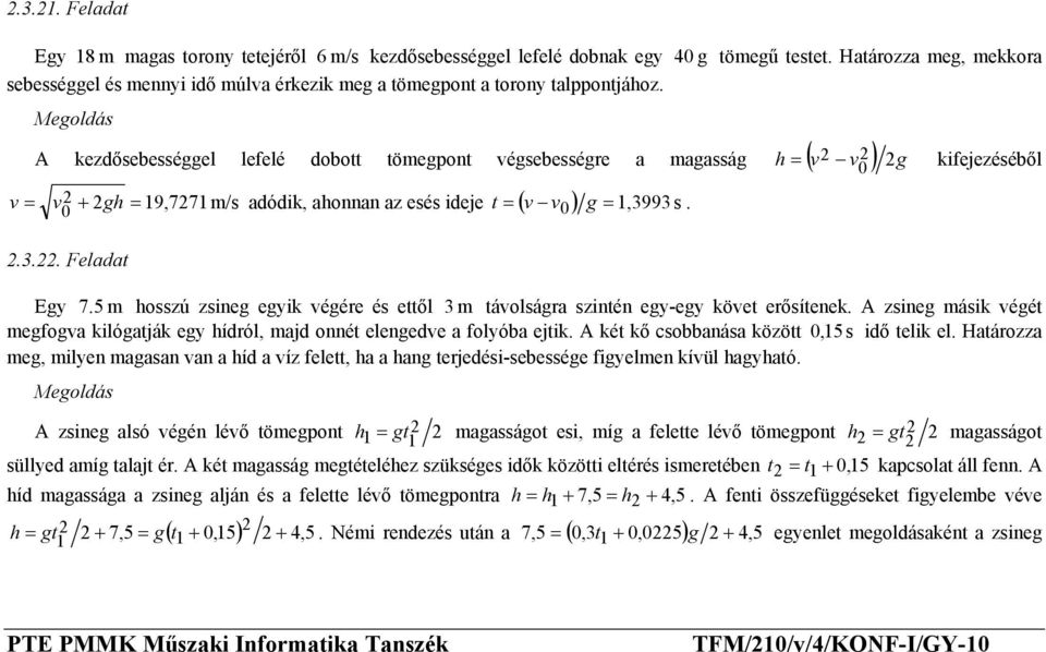 A kezdősebességgel lefelé dobott tömegpont végsebességre a magasság h ( v v ) 2g = v2 + 2gh = 19,7271 m/s v adódik, ahonnan az esés ideje = ( v v ) g s 2.3.22. Feladat t = 1,3993.