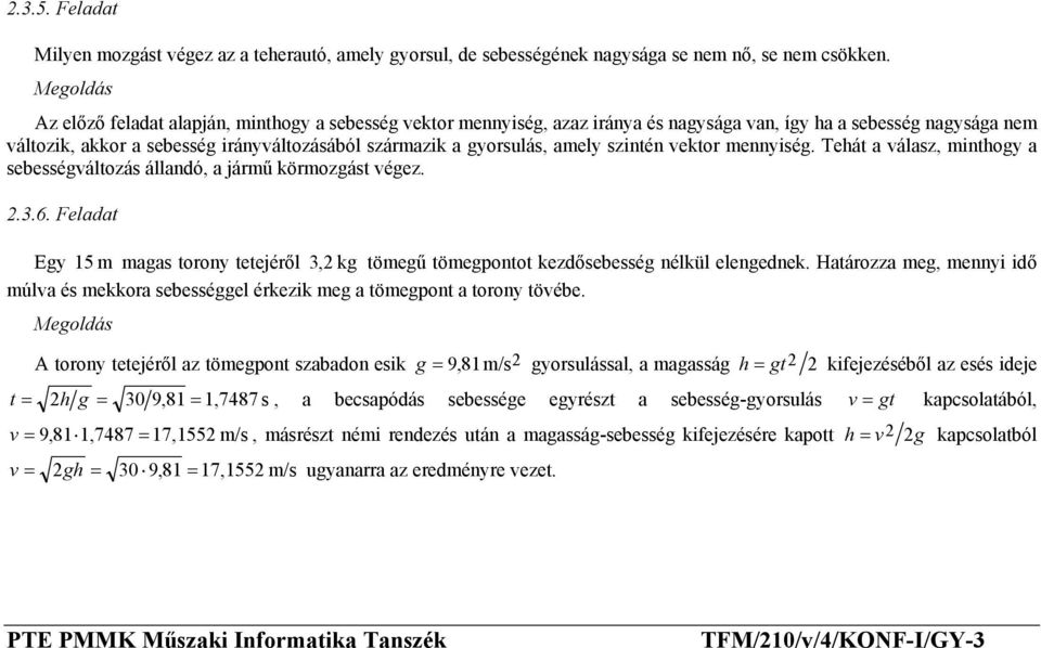 szintén vektor mennyiség. Tehát a válasz, minthogy a sebességváltozás állandó, a jármű körmozgást végez. 2.3.6.