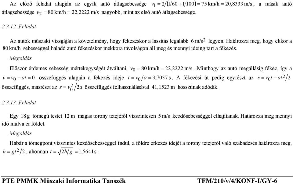 Határozza meg, hogy ekkor a 8 km/h sebességgel haladó autó fékezéskor mekkora távolságon áll meg és mennyi ideing tart a fékezés.