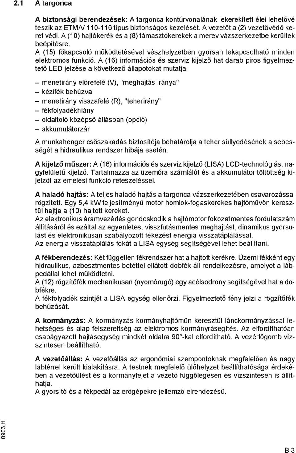 (16) inormációs és szerviz kijelző hat darab piros igyelmeztető LED jelzése a következő állapotokat mutatja: menetirány előreelé (V), "meghajtás iránya" kéziék behúzva menetirány visszaelé (R),