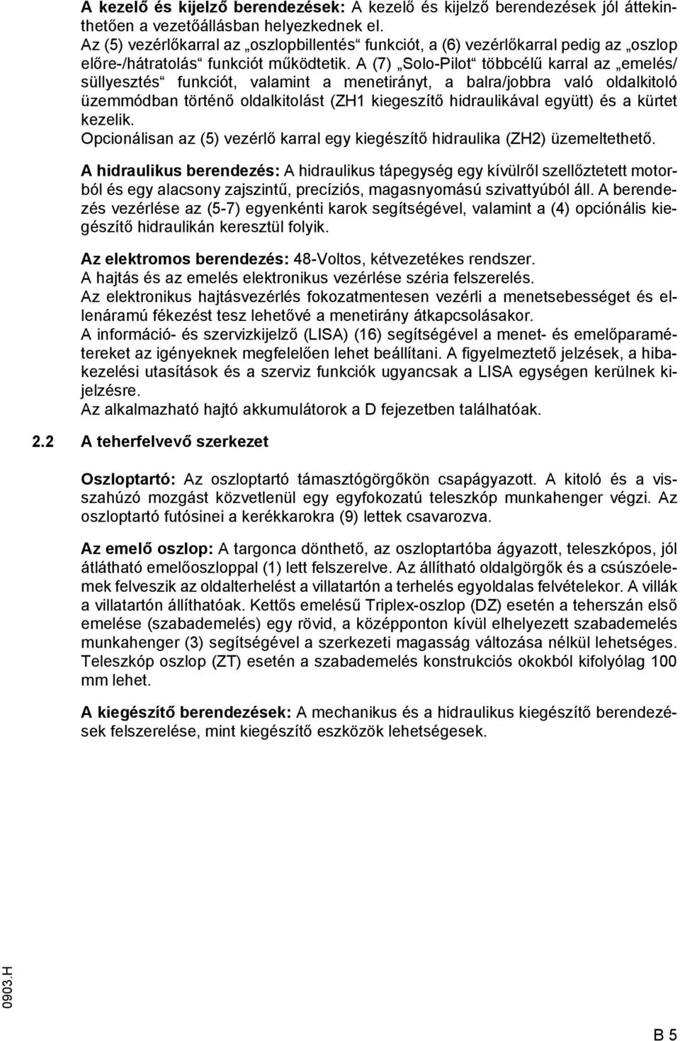 (7) Solo-Pilot többcélű karral az emelés/ süllyesztés unkciót, valamint a menetirányt, a balra/jobbra való oldalkitoló üzemmódban történő oldalkitolást (ZH1 kiegeszítő hidraulikával együtt) és a