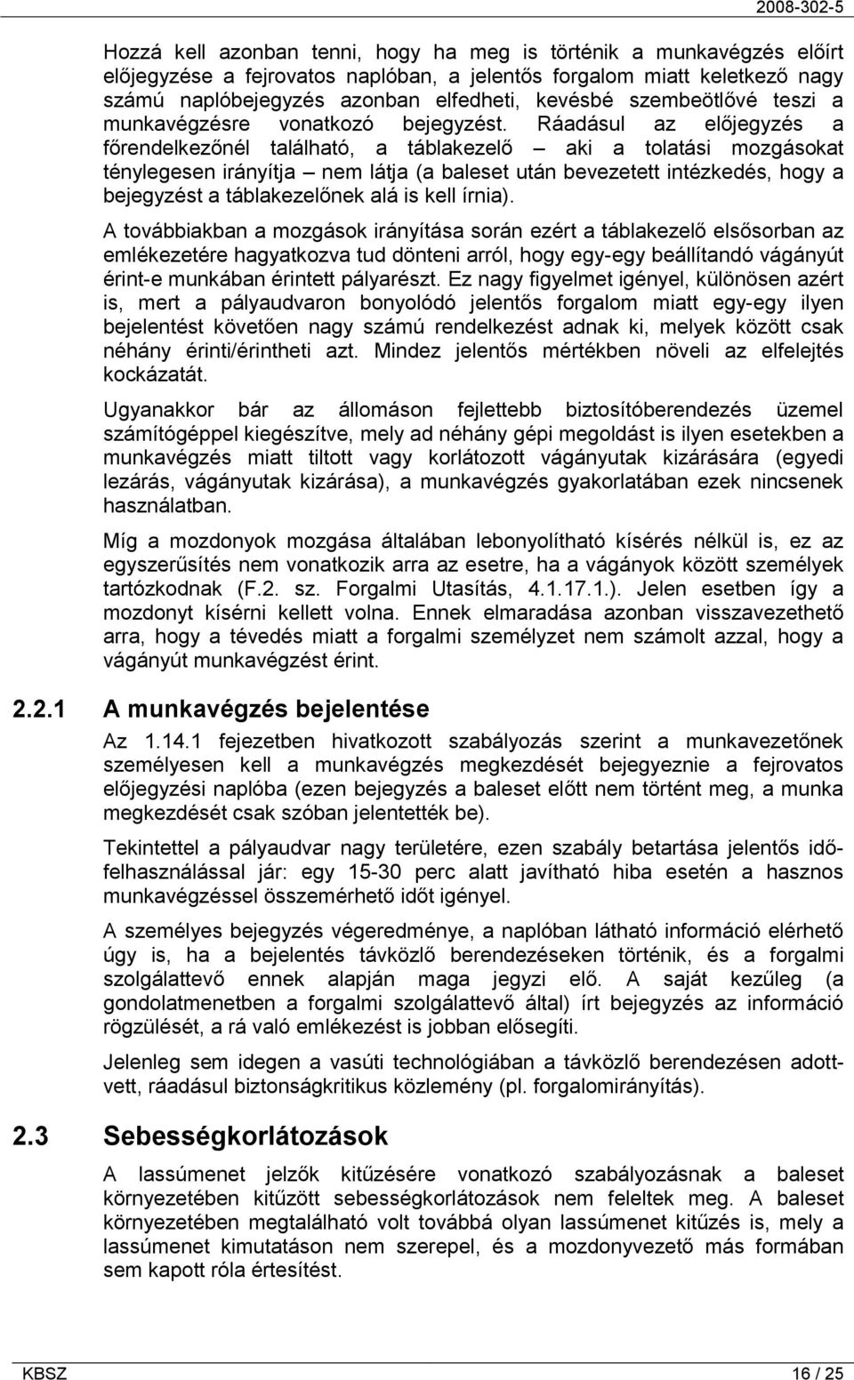 Ráadásul az előjegyzés a főrendelkezőnél található, a táblakezelő aki a tolatási mozgásokat ténylegesen irányítja nem látja (a baleset után bevezetett intézkedés, hogy a bejegyzést a táblakezelőnek