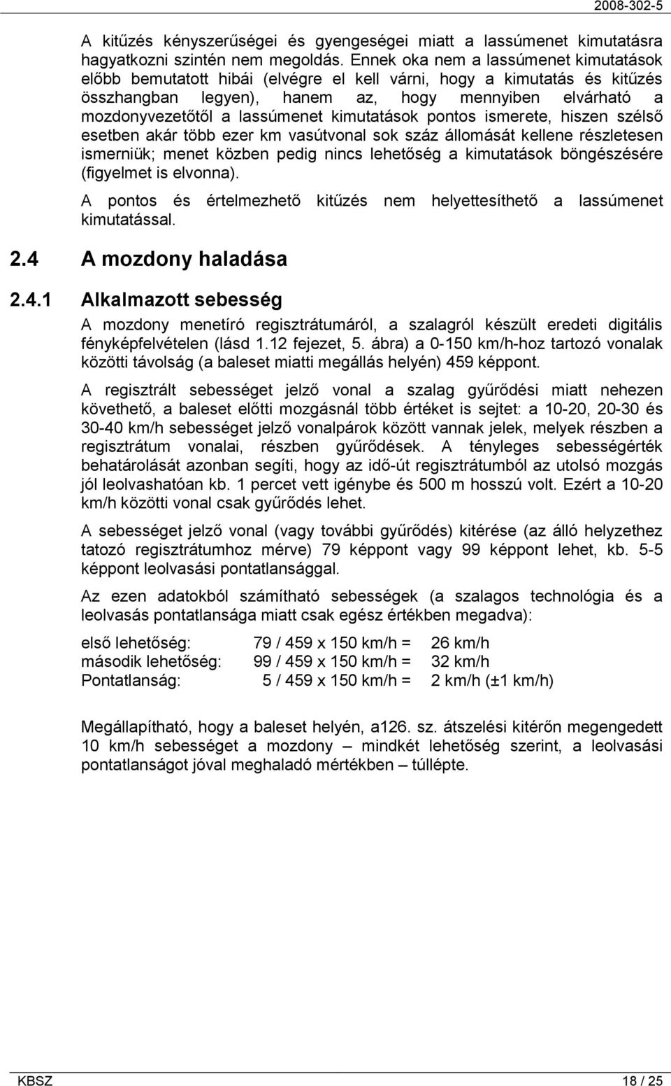 lassúmenet kimutatások pontos ismerete, hiszen szélső esetben akár több ezer km vasútvonal sok száz állomását kellene részletesen ismerniük; menet közben pedig nincs lehetőség a kimutatások