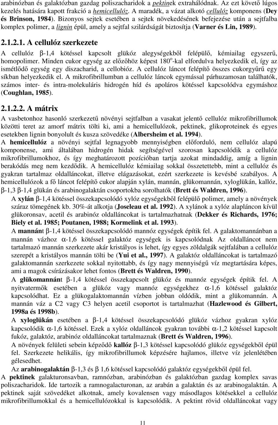 Bizonyos sejtek esetében a sejtek növekedésének befejezése után a sejtfalba komplex polimer, a lignin épül, amely a sejtfal szilárdságát biztosítja (Varner és Lin, 19
