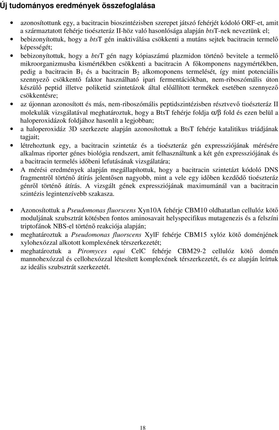 bevitele a termel mikroorganizmusba kismértékben csökkenti a bacitracin A f komponens nagymértékben, pedig a bacitracin B 1 és a bacitracin B 2 alkomoponens termelését, így mint potenciális szennyez
