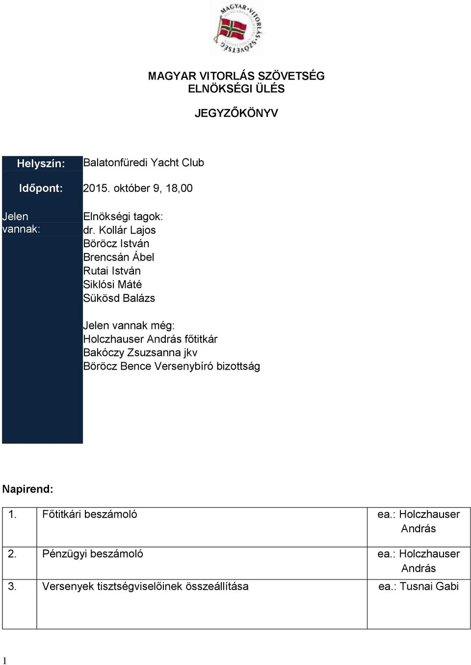 vannak még: Holczhauser András főtitkár Bakóczy Zsuzsanna jkv Böröcz Bence Versenybíró bizottság Napirend: 1.
