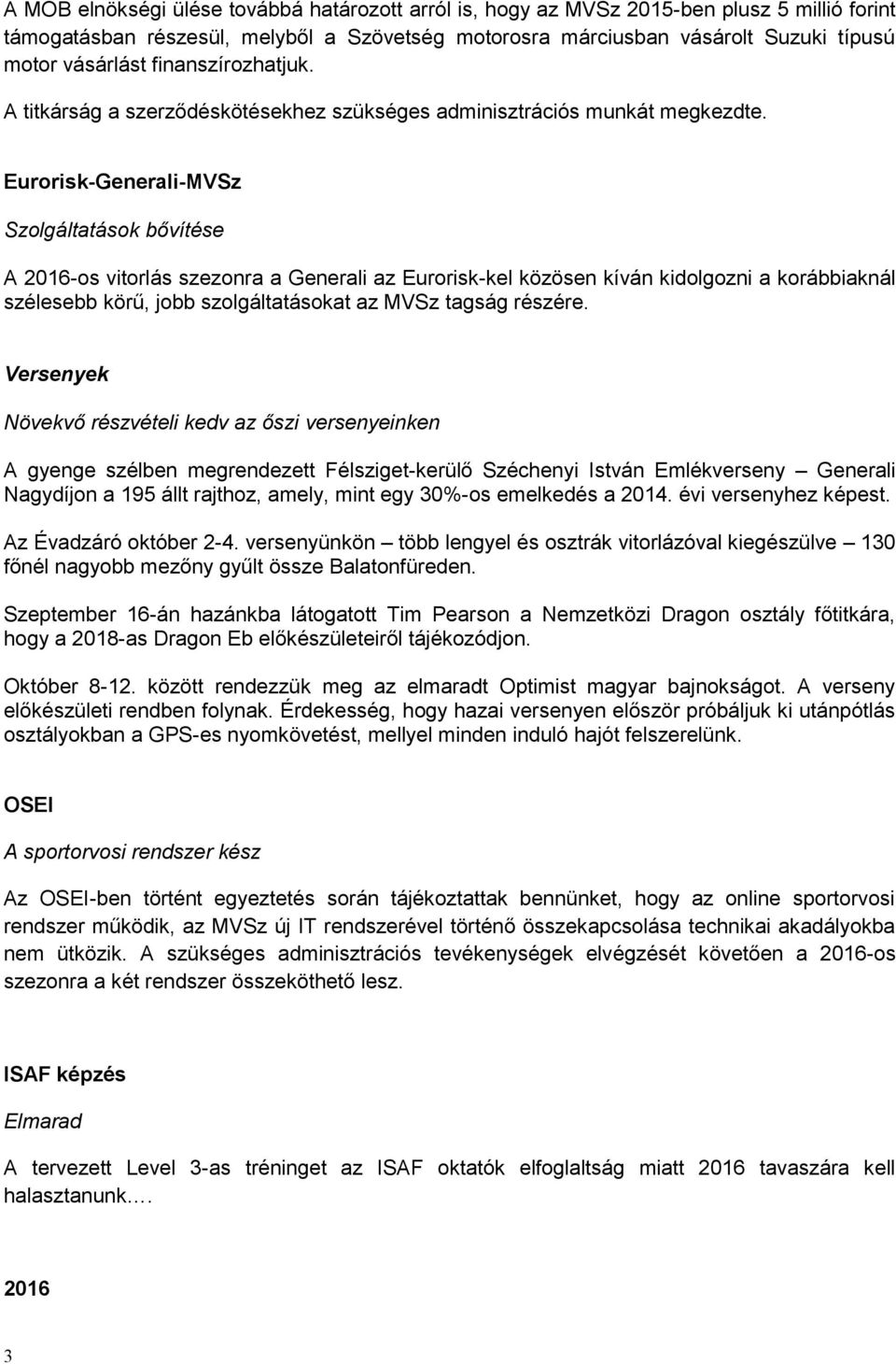 Eurorisk-Generali-MVSz Szolgáltatások bővítése A 2016-os vitorlás szezonra a Generali az Eurorisk-kel közösen kíván kidolgozni a korábbiaknál szélesebb körű, jobb szolgáltatásokat az MVSz tagság