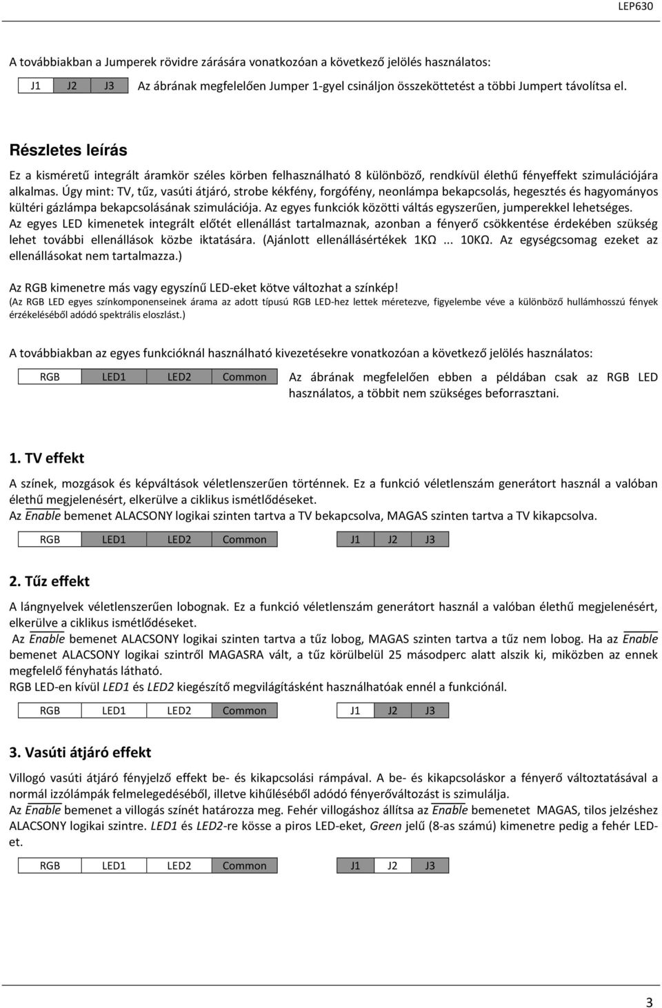 Úgy mint: TV, tűz, vasúti átjáró, strobe kékfény, forgófény, neonlámpa bekapcsolás, hegesztés és hagyományos kültéri gázlámpa bekapcsolásának szimulációja.