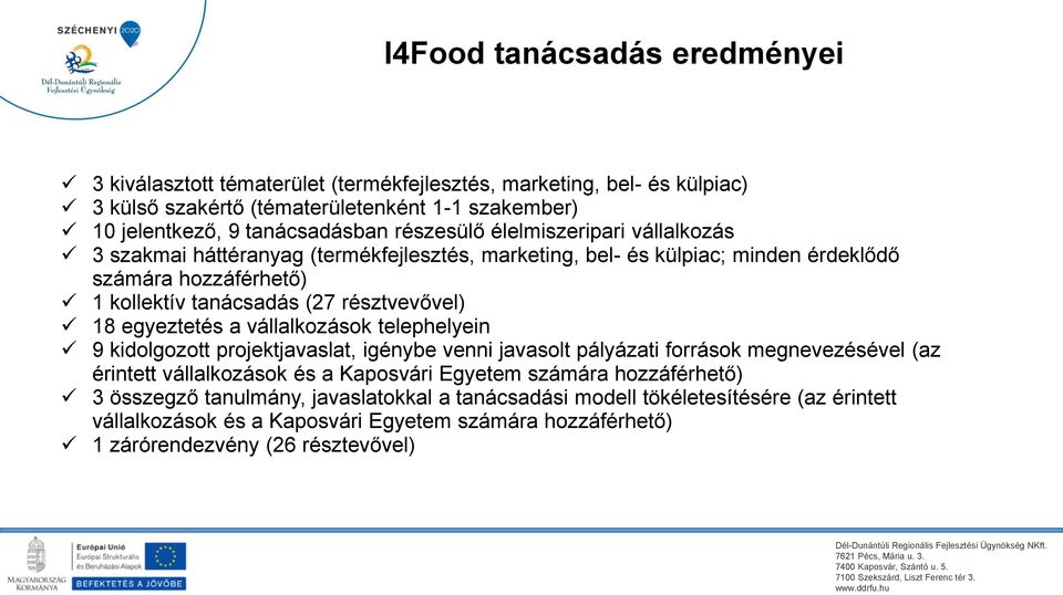 18 egyeztetés a vállalkozások telephelyein 9 kidolgozott projektjavaslat, igénybe venni javasolt pályázati források megnevezésével (az érintett vállalkozások és a Kaposvári Egyetem számára