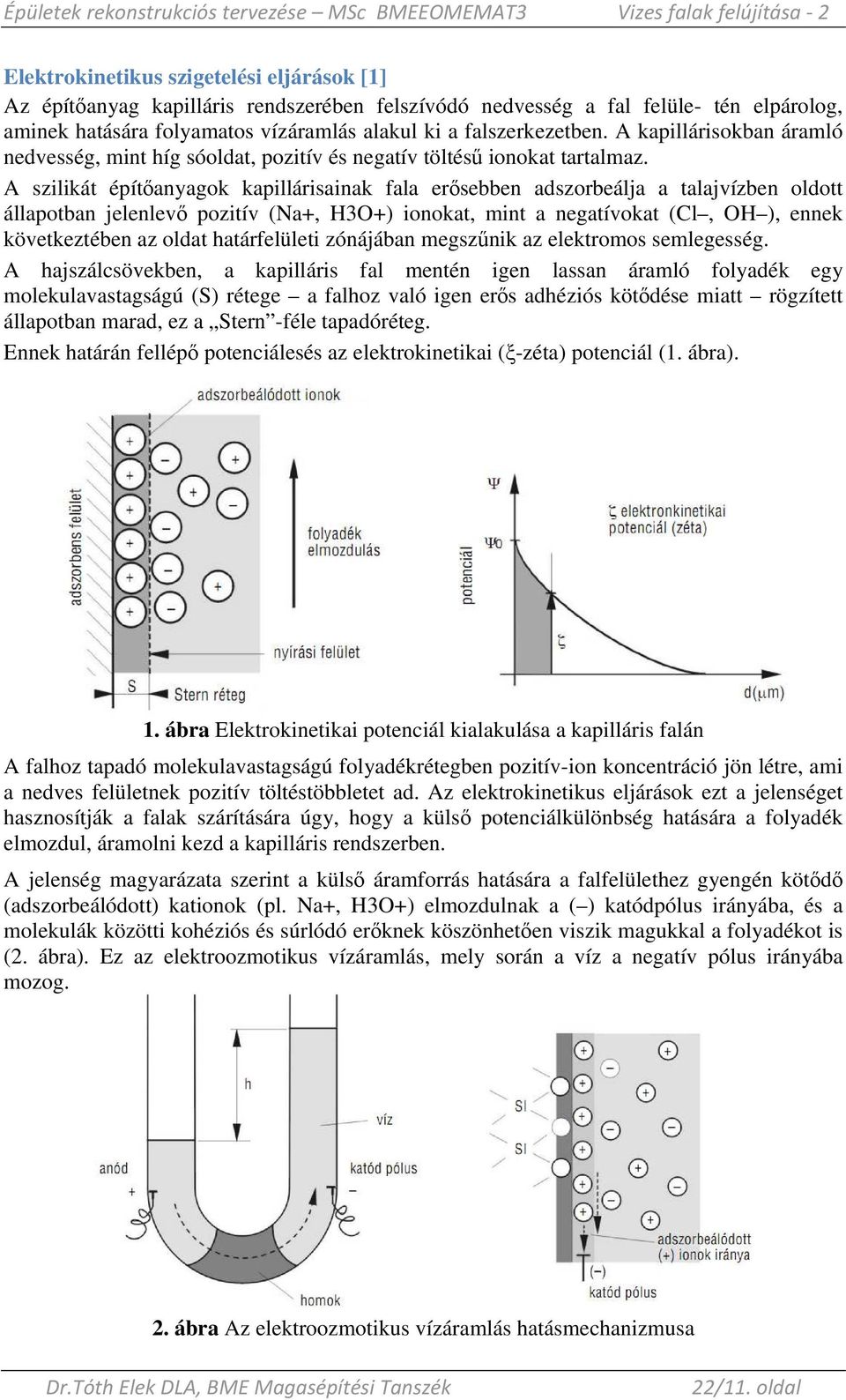 A szilikát építıanyagok kapillárisainak fala erısebben adszorbeálja a talajvízben oldott állapotban jelenlevı pozitív (Na+, H3O+) ionokat, mint a negatívokat (Cl, OH ), ennek következtében az oldat