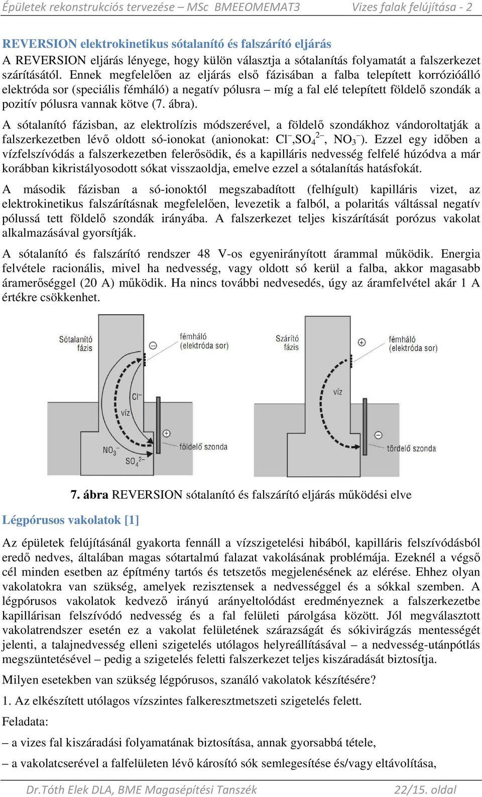 (7. ábra). A sótalanító fázisban, az elektrolízis módszerével, a földelı szondákhoz vándoroltatják a falszerkezetben lévı oldott só-ionokat (anionokat: Cl,SO 4 2, NO 3 ).