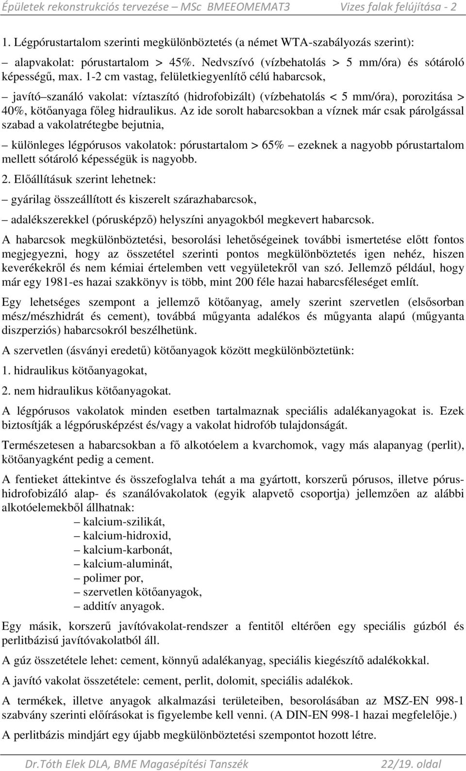 Az ide sorolt habarcsokban a víznek már csak párolgással szabad a vakolatrétegbe bejutnia, különleges légpórusos vakolatok: pórustartalom > 65% ezeknek a nagyobb pórustartalom mellett sótároló