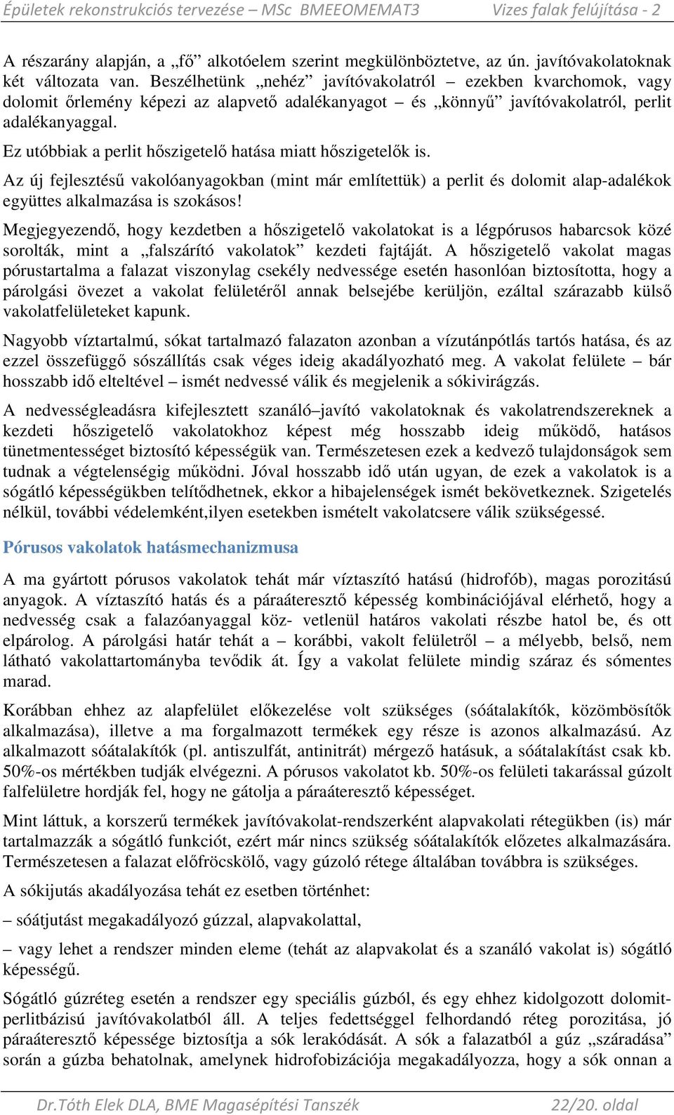 Ez utóbbiak a perlit hıszigetelı hatása miatt hıszigetelık is. Az új fejlesztéső vakolóanyagokban (mint már említettük) a perlit és dolomit alap-adalékok együttes alkalmazása is szokásos!