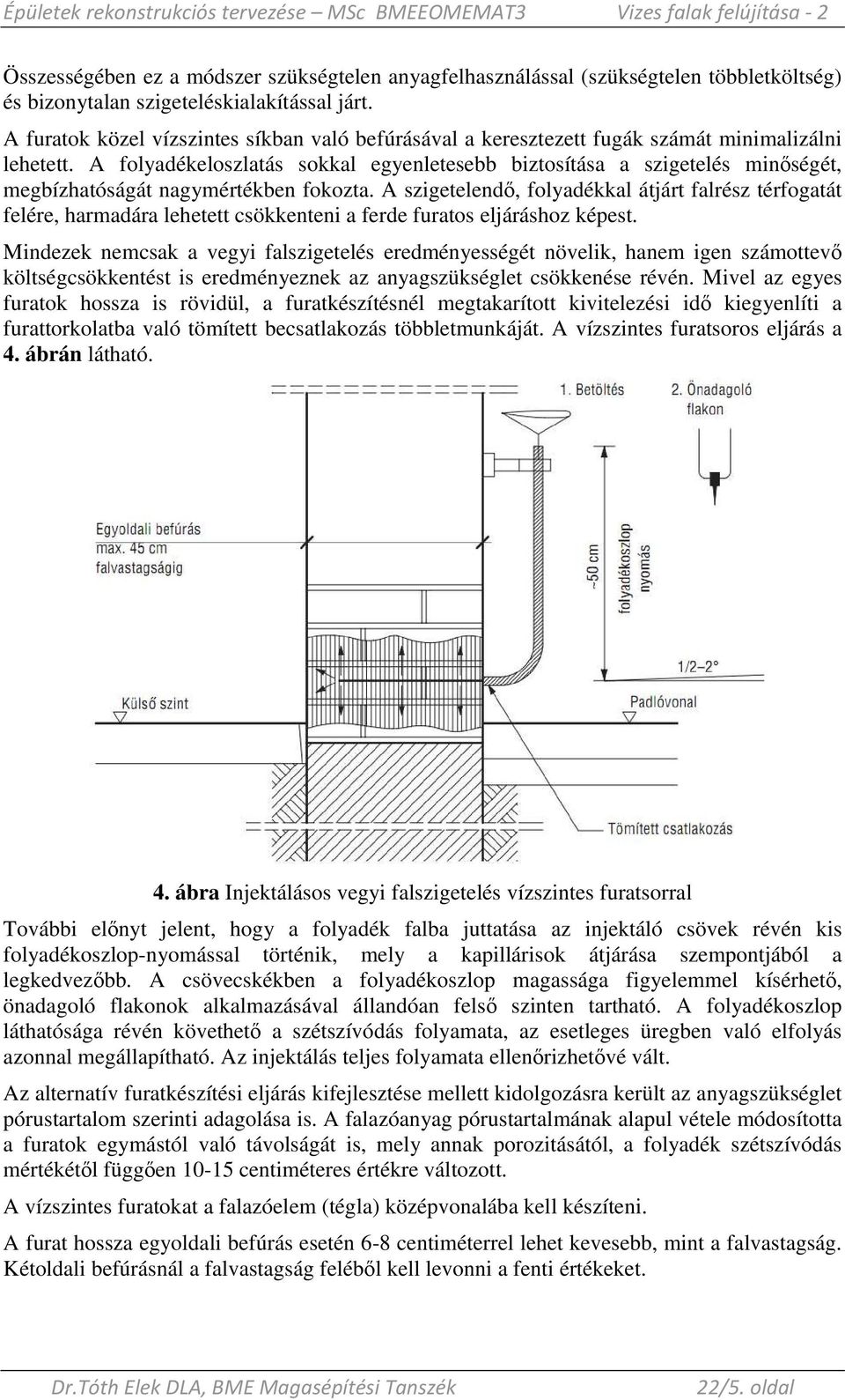 A folyadékeloszlatás sokkal egyenletesebb biztosítása a szigetelés minıségét, megbízhatóságát nagymértékben fokozta.