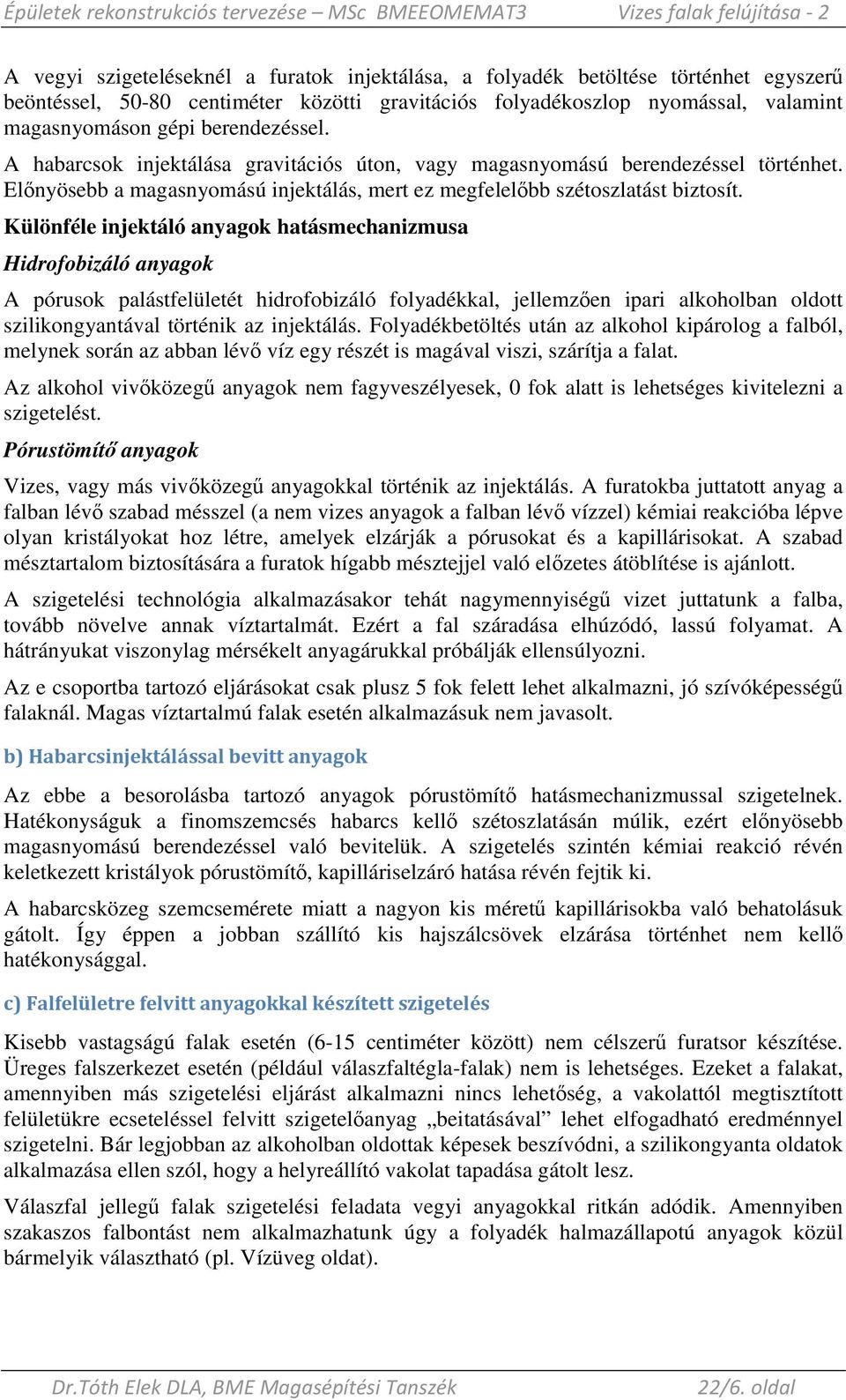 Különféle injektáló anyagok hatásmechanizmusa Hidrofobizáló anyagok A pórusok palástfelületét hidrofobizáló folyadékkal, jellemzıen ipari alkoholban oldott szilikongyantával történik az injektálás.