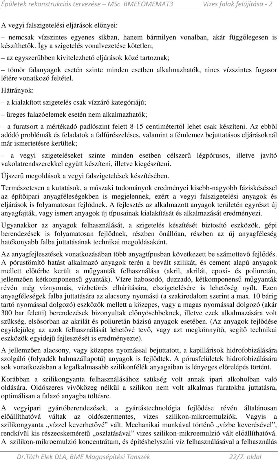 feltétel. Hátrányok: a kialakított szigetelés csak vízzáró kategóriájú; üreges falazóelemek esetén nem alkalmazhatók; a furatsort a mértékadó padlószint felett 8-15 centimétertıl lehet csak készíteni.