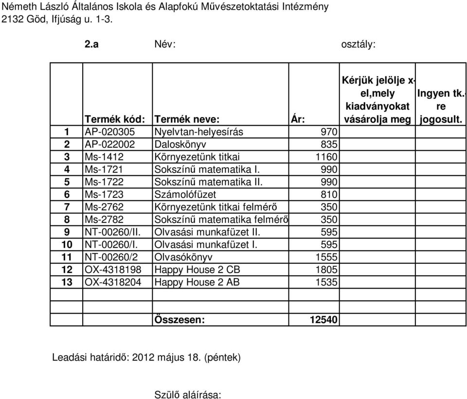 990 6 Ms-1723 Számolófüzet 810 7 Ms-2762 Környezetünk titkai felmérı 350 8 Ms-2782 Sokszínő matematika felmérı 350 9 NT-00260/II.