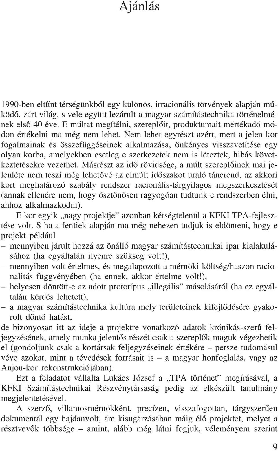 Nem lehet egyrészt azért, mert a jelen kor fogalmainak és összefüggéseinek alkalmazása, önkényes visszavetítése egy olyan korba, amelyekben esetleg e szerkezetek nem is léteztek, hibás
