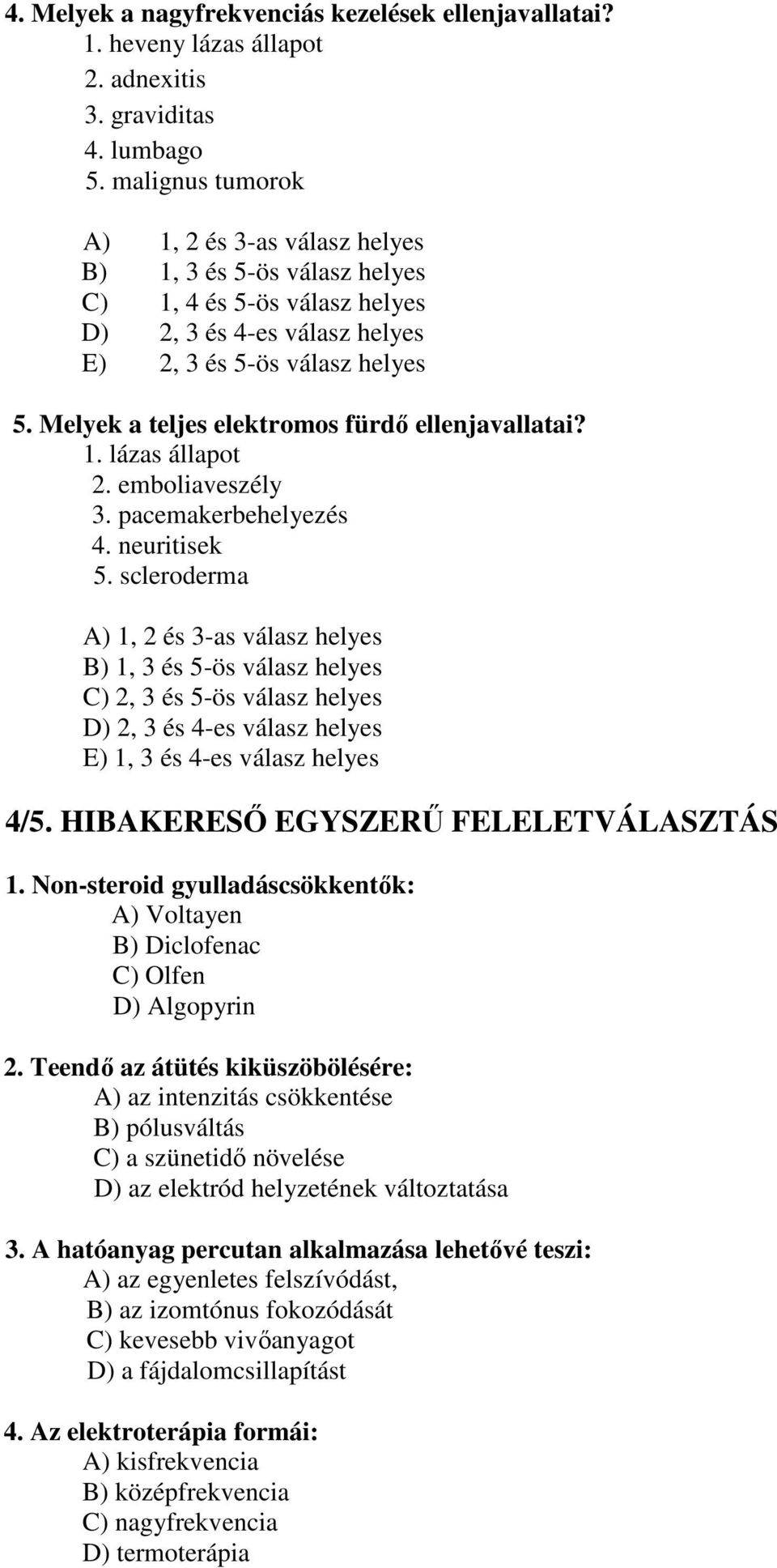 Melyek a teljes elektromos fürdő ellenjavallatai? 1. lázas állapot 2. emboliaveszély 3. pacemakerbehelyezés 4. neuritisek 5.