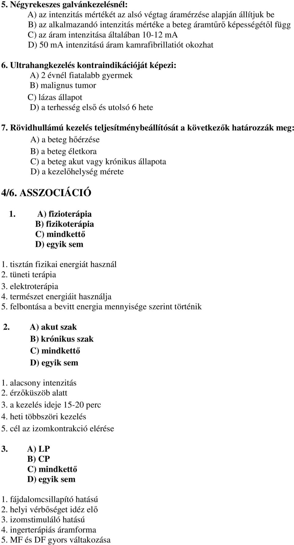 Ultrahangkezelés kontraindikációját képezi: A) 2 évnél fiatalabb gyermek B) malignus tumor C) lázas állapot D) a terhesség első és utolsó 6 hete 7.