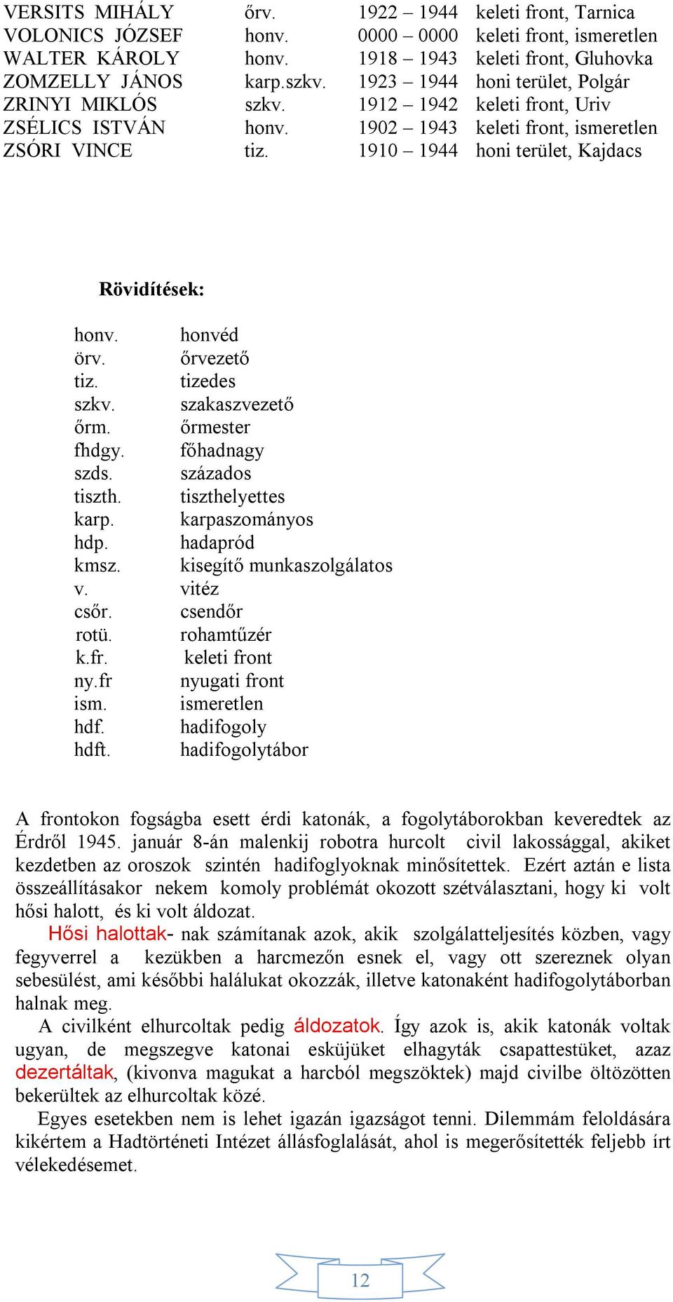 1910 1944 honi terület, Kajdacs Rövidítések: honv. honvéd örv. őrvezető tiz. tizedes szkv. szakaszvezető őrm. őrmester fhdgy. főhadnagy szds. százados tiszth. tiszthelyettes karp. karpaszományos hdp.