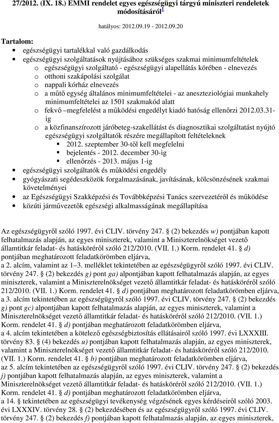 20 Tartalom: egészségügyi tartalékkal való gazdálkodás egészségügyi szolgáltatások nyújtásához szükséges szakmai minimumfeltételek o egészségügyi szolgáltató - egészségügyi alapellátás körében -