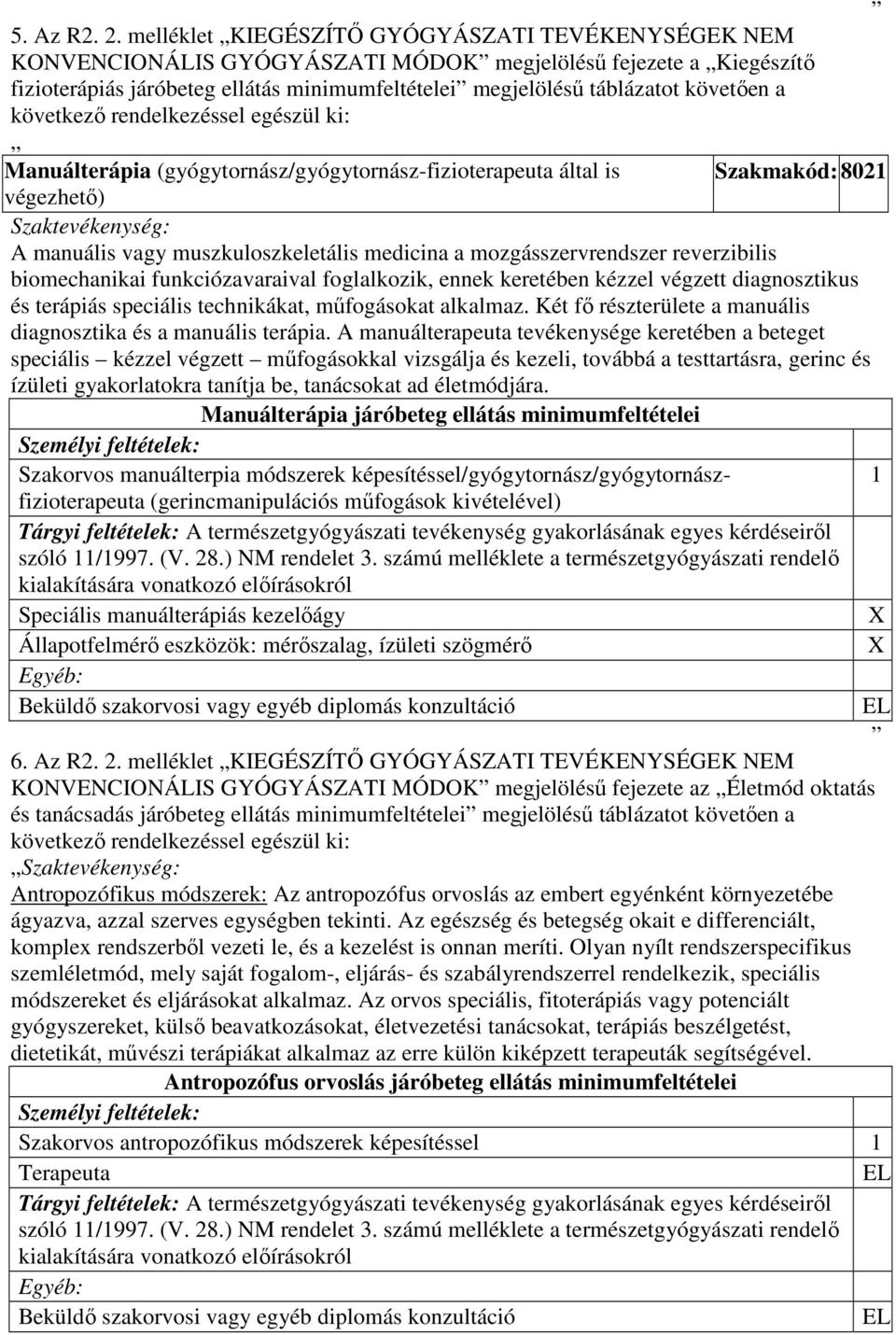 következı rendelkezéssel egészül ki: Manuálterápia (gyógytornász/gyógytornász-fizioterapeuta által is Szakmakód: 8021 végezhetı Szaktevékenység: A manuális vagy muszkuloszkeletális medicina a