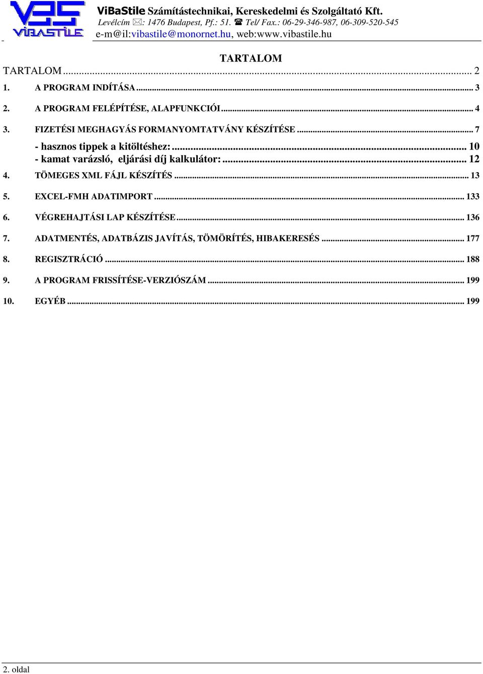 .. 10 - kamat varázsló, eljárási díj kalkulátor:... 12 4. TÖMEGES XML FÁJL KÉSZÍTÉS... 13 5. EXCEL-FMH ADATIMPORT... 133 6.
