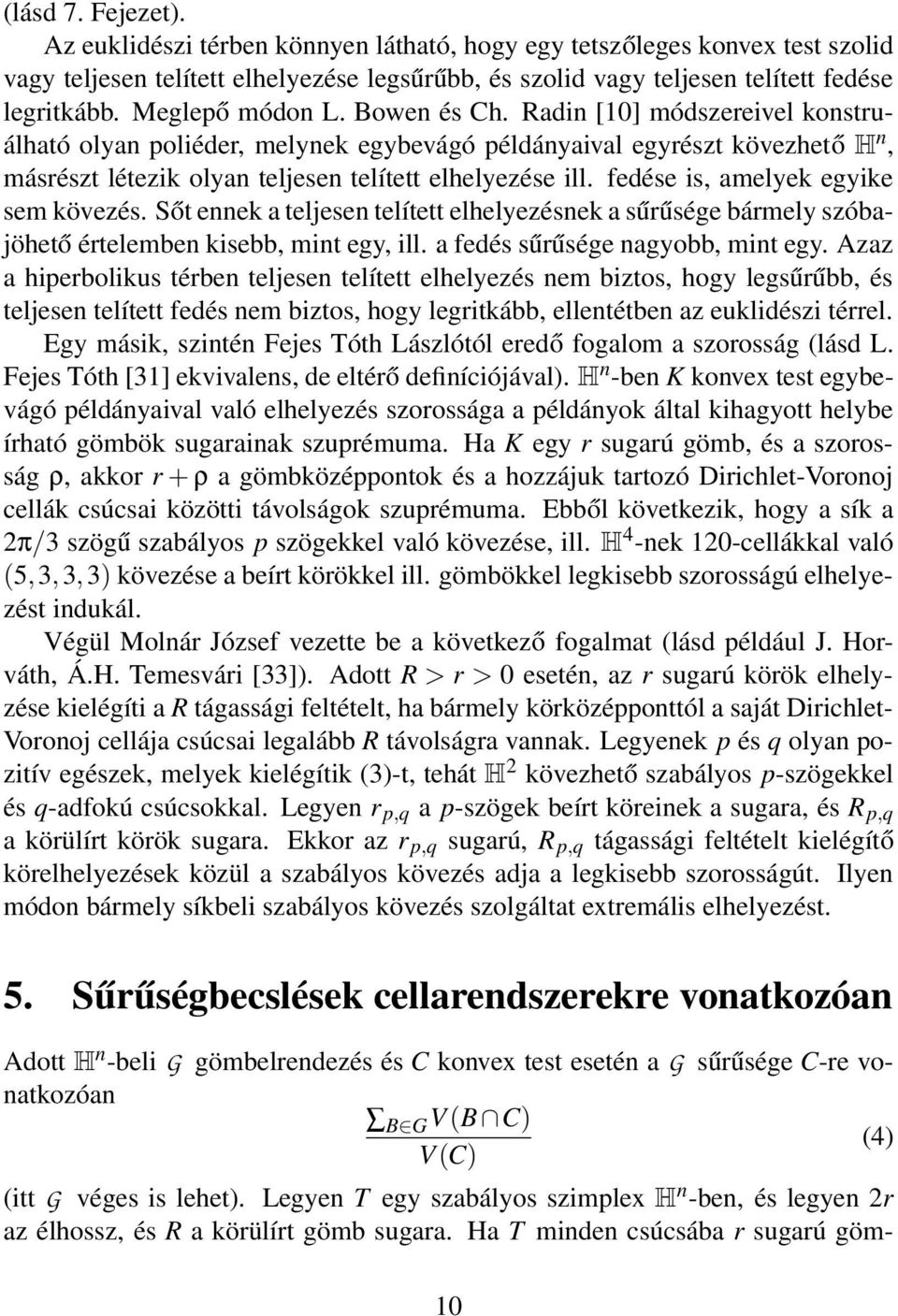 fedése is, amelyek egyike sem kövezés. Sőt ennek a teljesen telített elhelyezésnek a sűrűsége bármely szóbajöhető értelemben kisebb, mint egy, ill. a fedés sűrűsége nagyobb, mint egy.