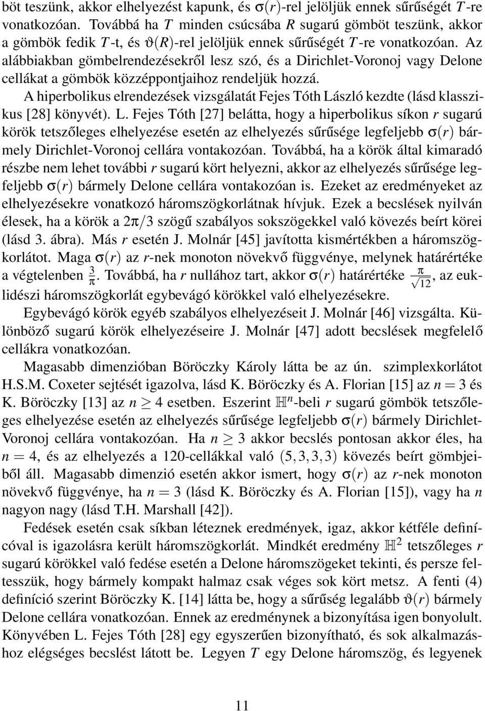 Az alábbiakban gömbelrendezésekről lesz szó, és a Dirichlet-Voronoj vagy Delone cellákat a gömbök közzéppontjaihoz rendeljük hozzá.