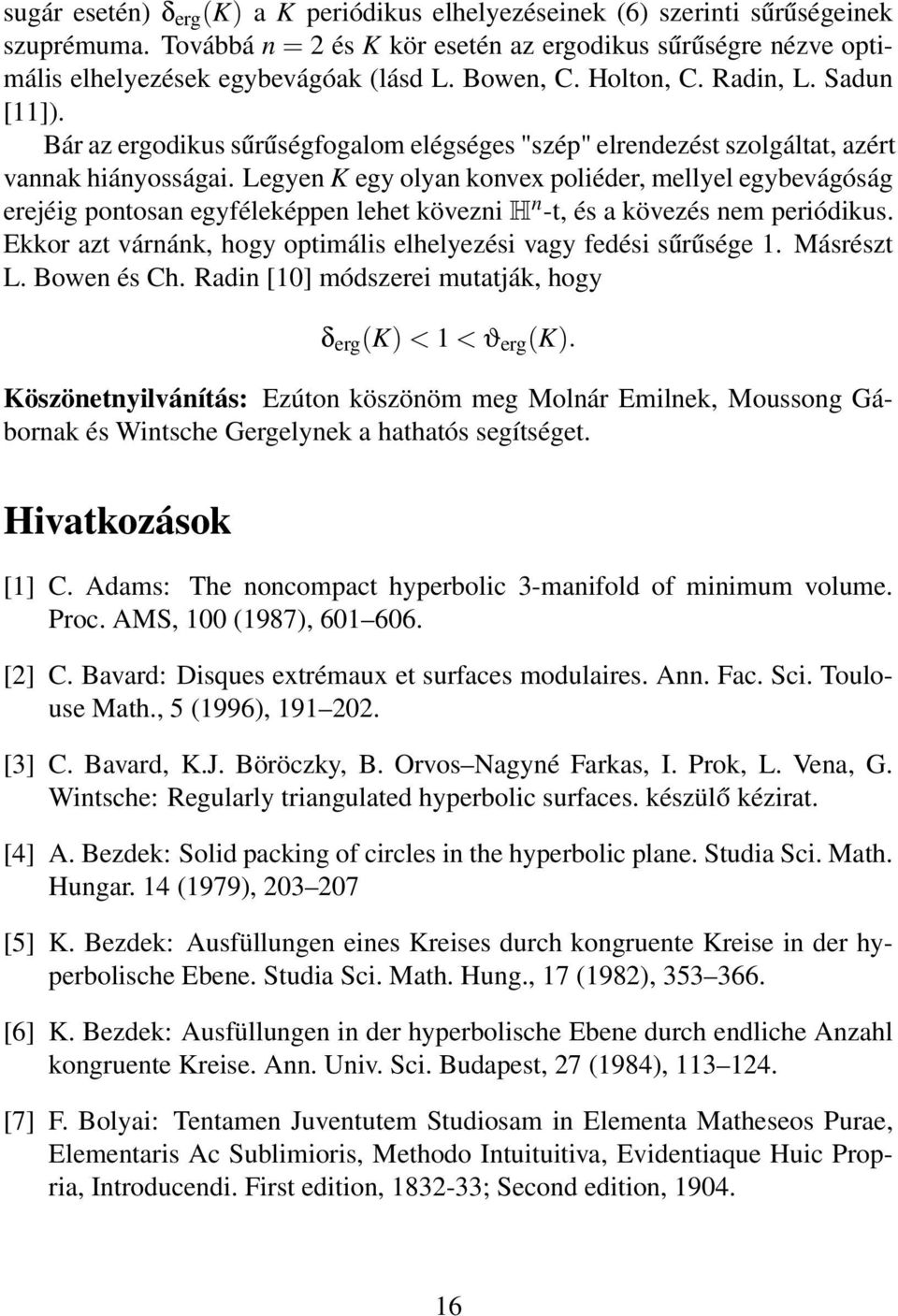 Legyen K egy olyan konvex poliéder, mellyel egybevágóság erejéig pontosan egyféleképpen lehet kövezni H n -t, és a kövezés nem periódikus.