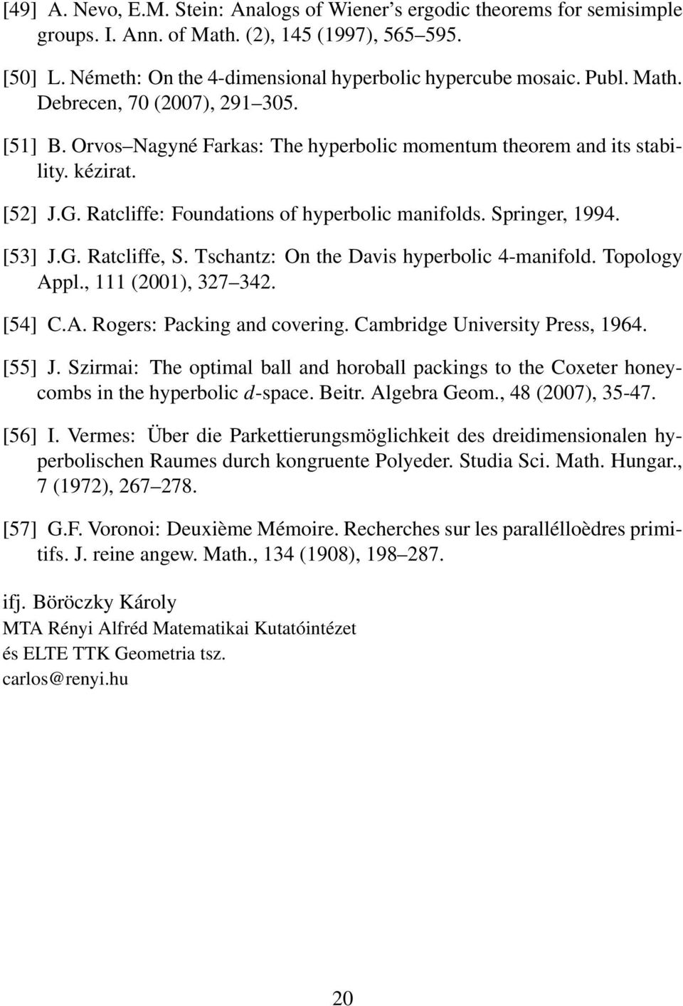 [53] J.G. Ratcliffe, S. Tschantz: On the Davis hyperbolic 4-manifold. Topology Appl., 111 (2001), 327 342. [54] C.A. Rogers: Packing and covering. Cambridge University Press, 1964. [55] J.