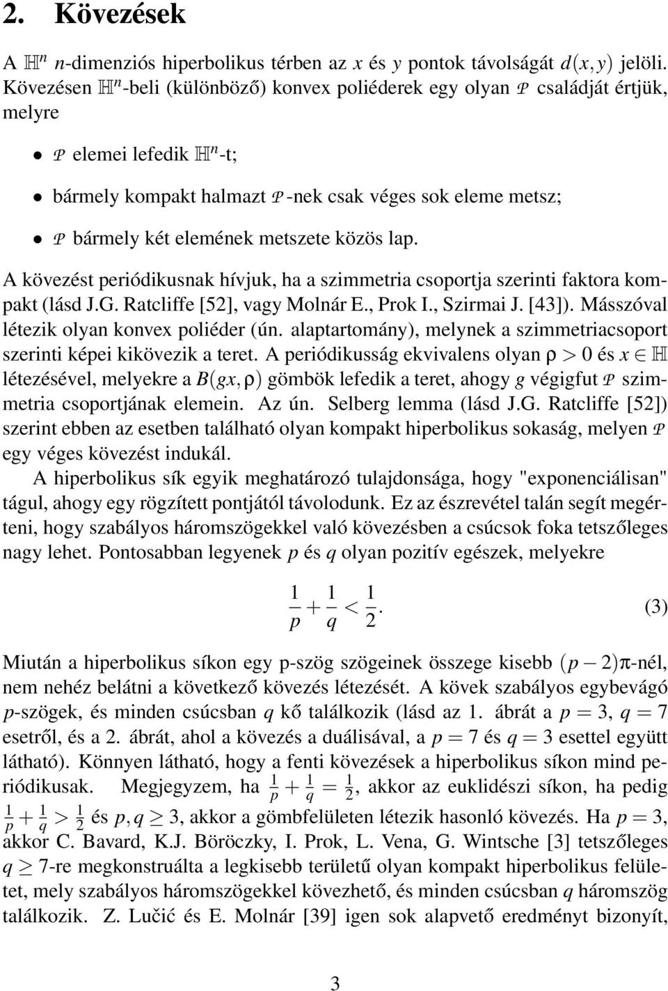 metszete közös lap. A kövezést periódikusnak hívjuk, ha a szimmetria csoportja szerinti faktora kompakt (lásd J.G. Ratcliffe [52], vagy Molnár E., Prok I., Szirmai J. [43]).
