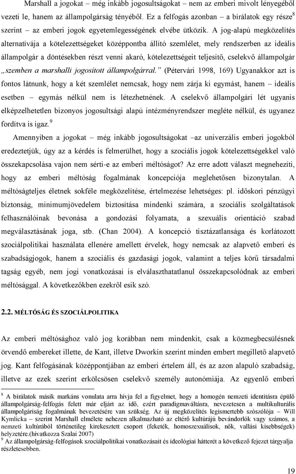 A jog-alapú megközelítés alternatívája a kötelezettségeket középpontba állító szemlélet, mely rendszerben az ideális állampolgár a döntésekben részt venni akaró, kötelezettségeit teljesítő, cselekvő