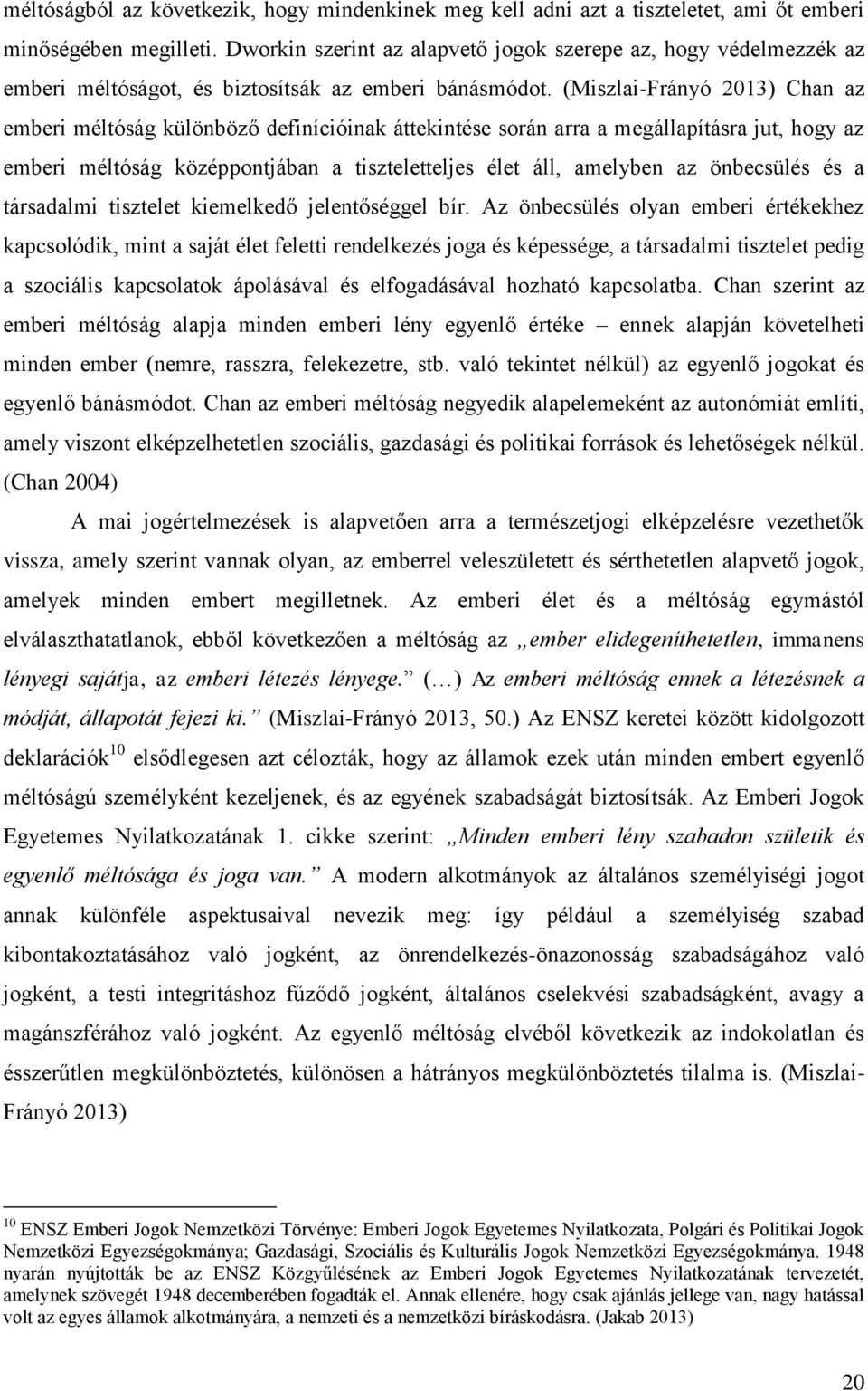 (Miszlai-Frányó 2013) Chan az emberi méltóság különböző definícióinak áttekintése során arra a megállapításra jut, hogy az emberi méltóság középpontjában a tiszteletteljes élet áll, amelyben az