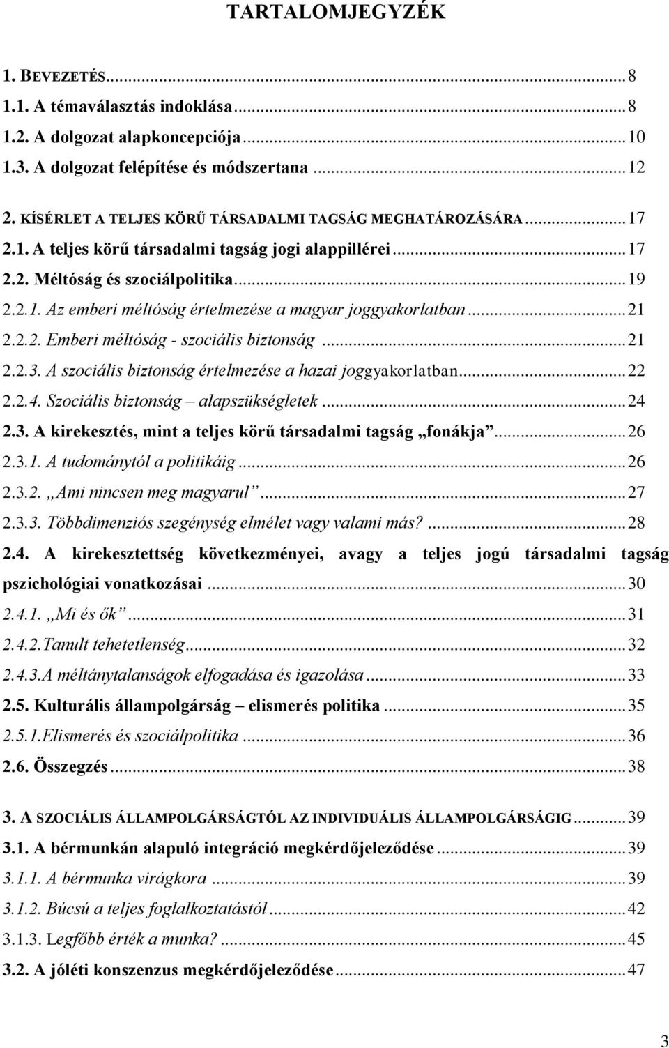 .. 21 2.2.2. Emberi méltóság - szociális biztonság... 21 2.2.3. A szociális biztonság értelmezése a hazai joggyakorlatban... 22 2.2.4. Szociális biztonság alapszükségletek... 24 2.3. A kirekesztés, mint a teljes körű társadalmi tagság fonákja.