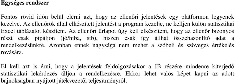 Az ellenőri űrlapot úgy kell elkészíteni, hogy az ellenőr bizonyos részt csak pipáljon (jó/hiba, stb), hiszen csak így állhat összehasonlító adat a rendelkezésünkre.