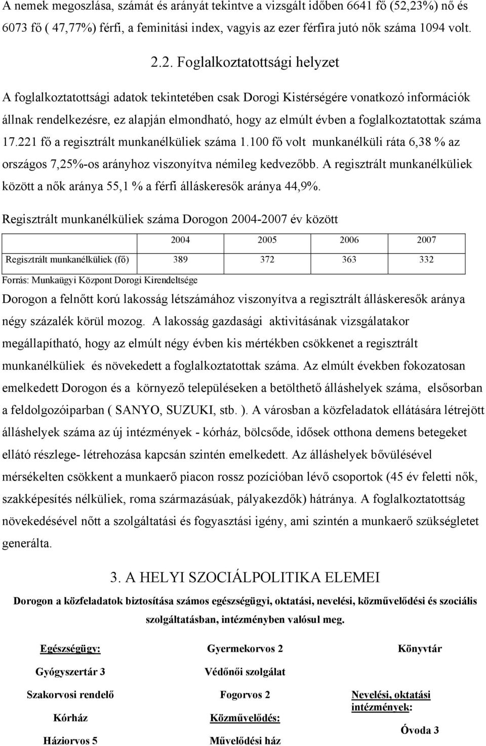 Kistérségére vonatkozó információk állnak rendelkezésre, ez alapján elmondható, hogy az elmúlt évben a foglalkoztatottak száma 17.221 fő a regisztrált munkanélküliek száma 1.