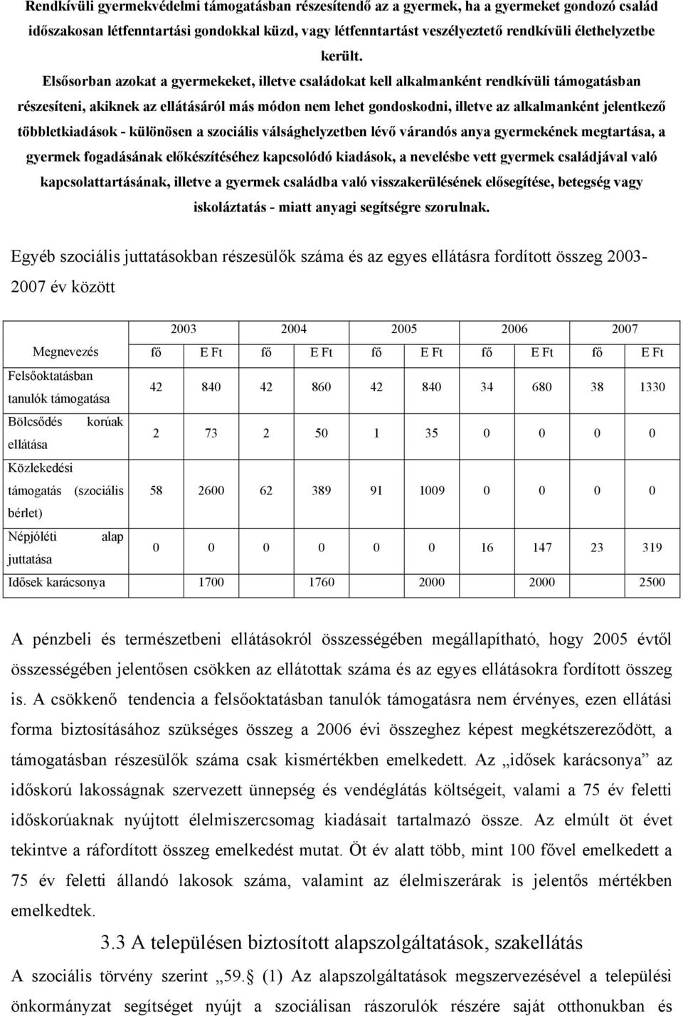 Elsősorban azokat a gyermekeket, illetve családokat kell alkalmanként rendkívüli támogatásban részesíteni, akiknek az ellátásáról más módon nem lehet gondoskodni, illetve az alkalmanként jelentkező