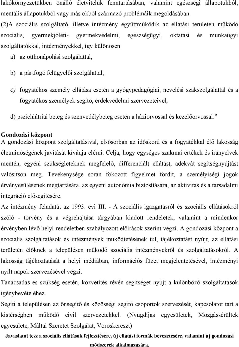 így különösen a) az otthonápolási szolgálattal, b) a pártfogó felügyelői szolgálattal, c) fogyatékos személy ellátása esetén a gyógypedagógiai, nevelési szakszolgálattal és a fogyatékos személyek