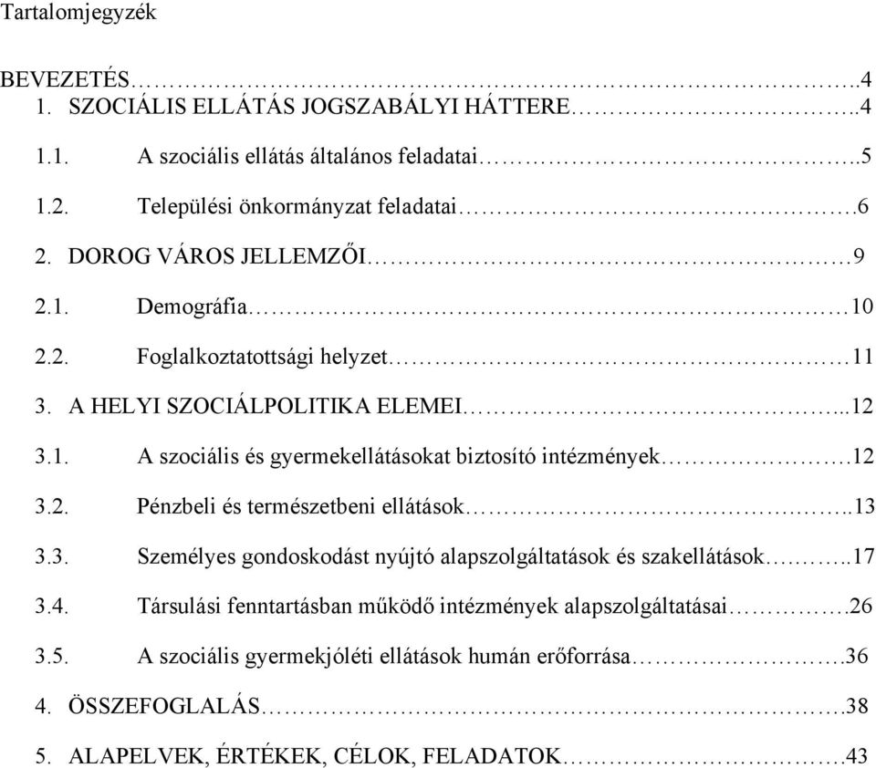 12 3.2. Pénzbeli és természetbeni ellátások...13 3.3. Személyes gondoskodást nyújtó alapszolgáltatások és szakellátások...17 3.4.