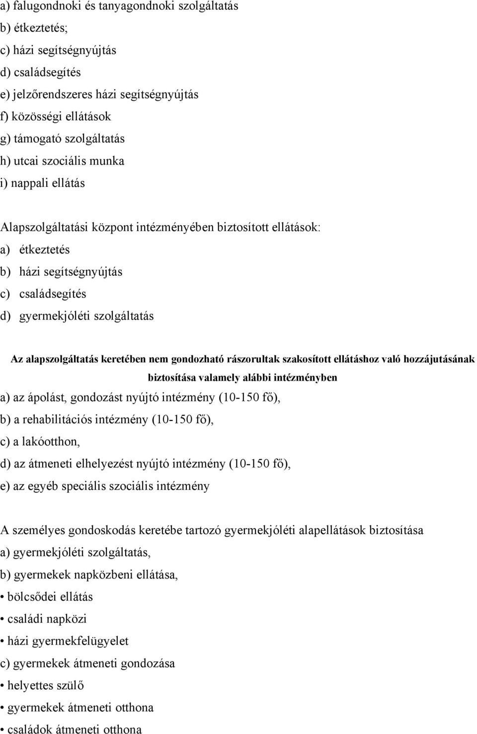 alapszolgáltatás keretében nem gondozható rászorultak szakosított ellátáshoz való hozzájutásának biztosítása valamely alábbi intézményben a) az ápolást, gondozást nyújtó intézmény (10-150 fő), b) a