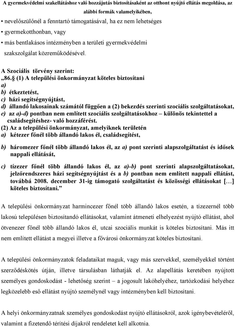 (1) A települési önkormányzat köteles biztosítani a) b) étkeztetést, c) házi segítségnyújtást, d) állandó lakosainak számától függően a (2) bekezdés szerinti szociális szolgáltatásokat, e) az a)-d)